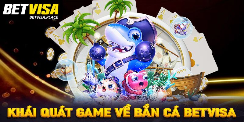 Bắn Cá Betvisa - Chuyên Mục Đổi Thưởng Thú Vị Nhất 2025 1 Giới thiệu vài nét về danh mục bắn cá Betvisa