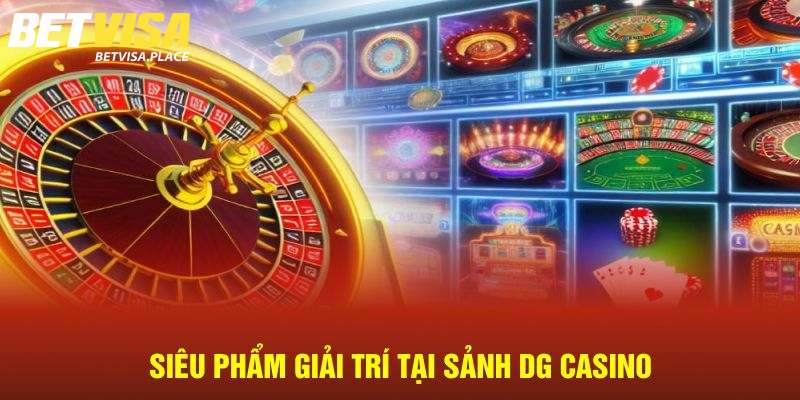 DG Trực Tuyến - Sảnh Cược Chuyên Nghiệp Uy Tín Nhất Betvisa 4 Khám phá các tựa game Casino hay nhất tại DG trực tuyến