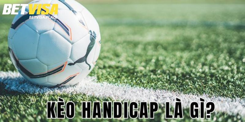 Kèo Handicap - Cập Nhật Cách Chơi Và Mẹo Cược Hiệu Quả 2 Kèo Handicap là gì?