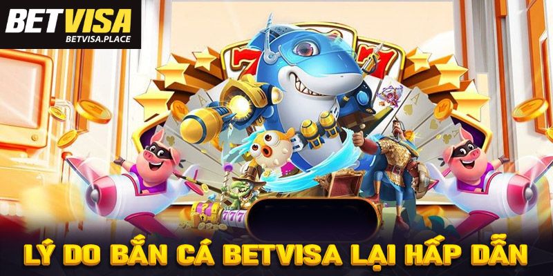 Bắn Cá Betvisa - Chuyên Mục Đổi Thưởng Thú Vị Nhất 2025 2 Thế mạnh vượt trội của mục bắn cá Betvisa