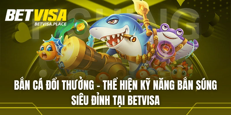 Betvisa - Trang Game Giải Trí Đẳng Cấp Bậc Nhất 2025 27 Thể hiện kỹ năng bắn súng siêu đỉnh tại bắn cá BETVISA