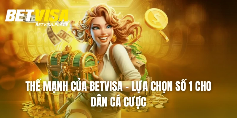 Betvisa - Trang Game Giải Trí Đẳng Cấp Bậc Nhất 2025 23 Thế mạnh của BETVISA – Lựa chọn số 1 cho dân cá cược